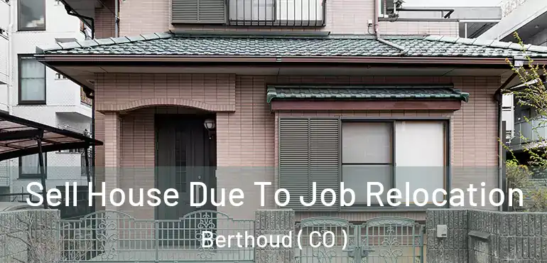 Sell House Due To Job Relocation Berthoud ( CO )