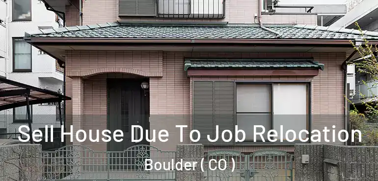 Sell House Due To Job Relocation Boulder ( CO )
