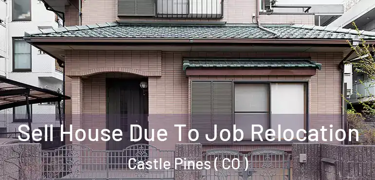 Sell House Due To Job Relocation Castle Pines ( CO )