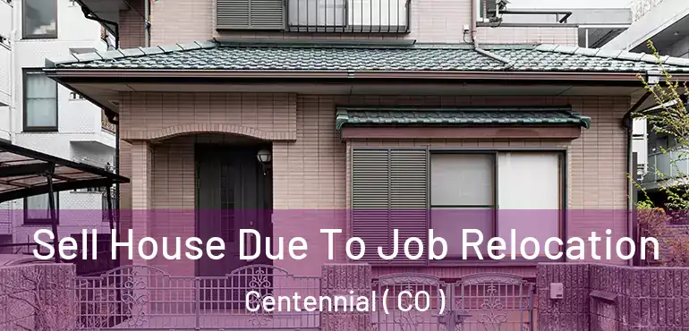 Sell House Due To Job Relocation Centennial ( CO )