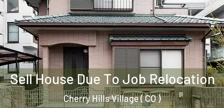 Sell House Due To Job Relocation Cherry Hills Village ( CO )