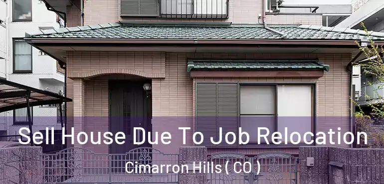 Sell House Due To Job Relocation Cimarron Hills ( CO )