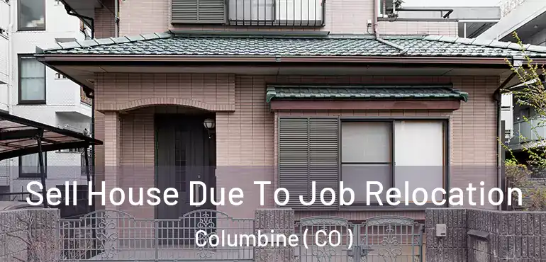 Sell House Due To Job Relocation Columbine ( CO )