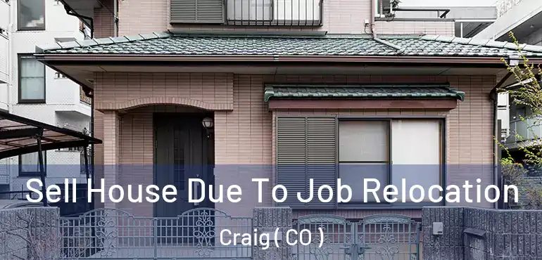 Sell House Due To Job Relocation Craig ( CO )
