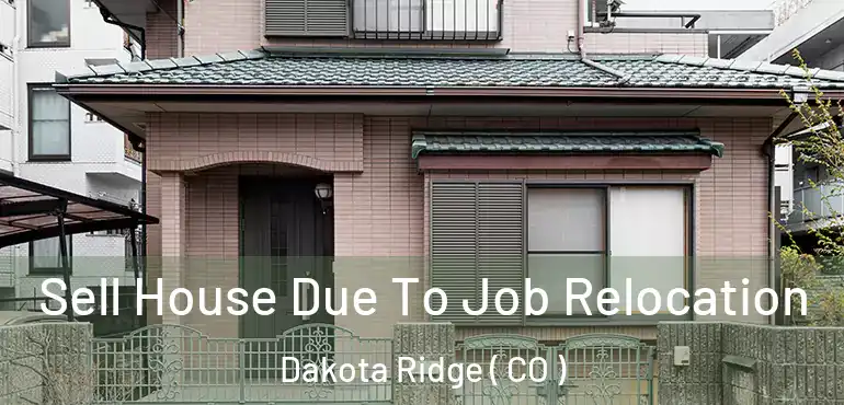 Sell House Due To Job Relocation Dakota Ridge ( CO )