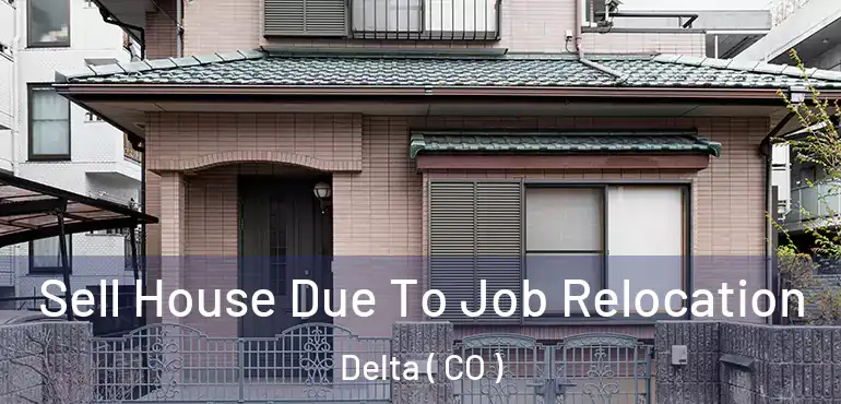 Sell House Due To Job Relocation Delta ( CO )
