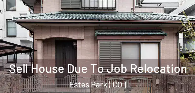 Sell House Due To Job Relocation Estes Park ( CO )