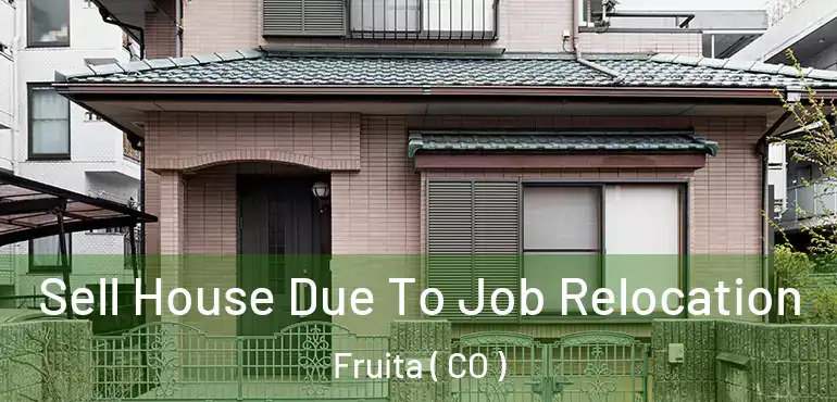 Sell House Due To Job Relocation Fruita ( CO )