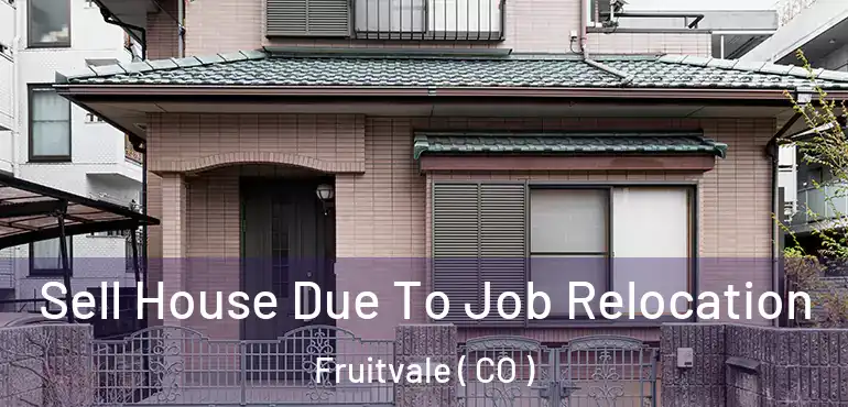 Sell House Due To Job Relocation Fruitvale ( CO )