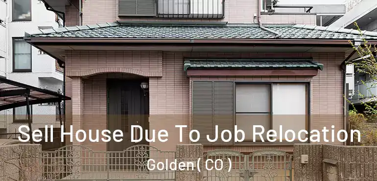 Sell House Due To Job Relocation Golden ( CO )