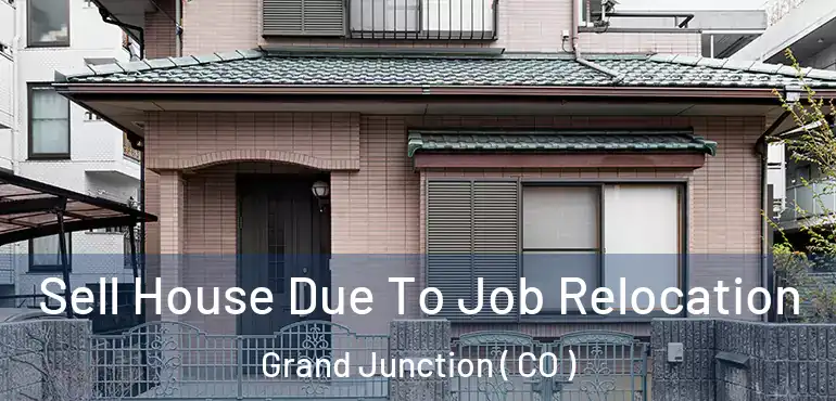 Sell House Due To Job Relocation Grand Junction ( CO )
