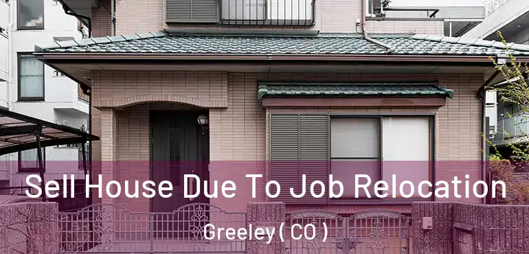 Sell House Due To Job Relocation Greeley ( CO )
