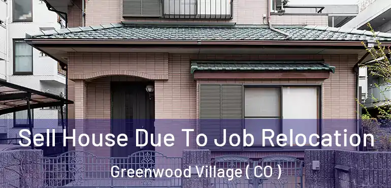 Sell House Due To Job Relocation Greenwood Village ( CO )