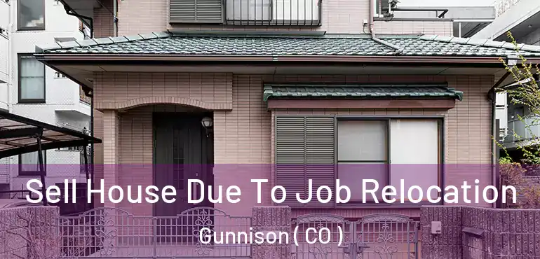 Sell House Due To Job Relocation Gunnison ( CO )