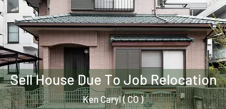 Sell House Due To Job Relocation Ken Caryl ( CO )