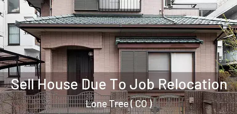 Sell House Due To Job Relocation Lone Tree ( CO )