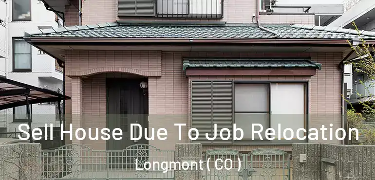 Sell House Due To Job Relocation Longmont ( CO )