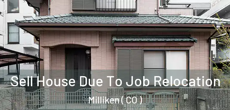Sell House Due To Job Relocation Milliken ( CO )
