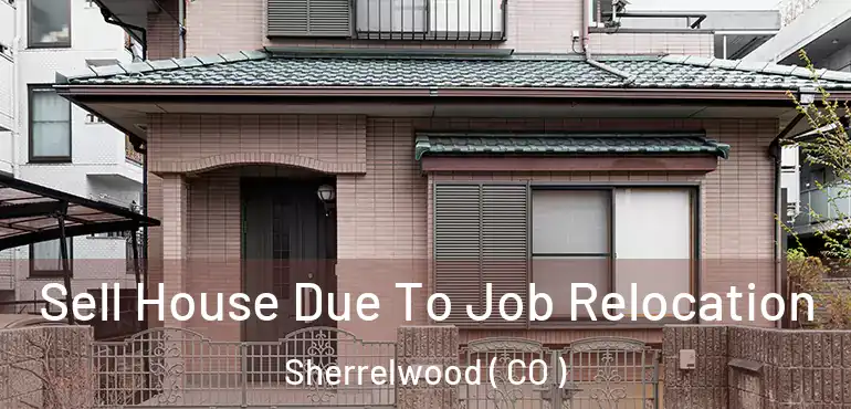 Sell House Due To Job Relocation Sherrelwood ( CO )