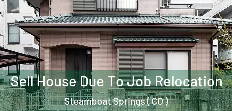 Sell House Due To Job Relocation Steamboat Springs ( CO )