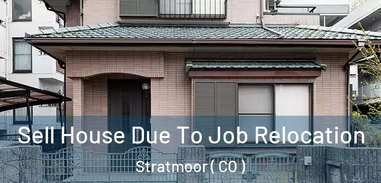 Sell House Due To Job Relocation Stratmoor ( CO )