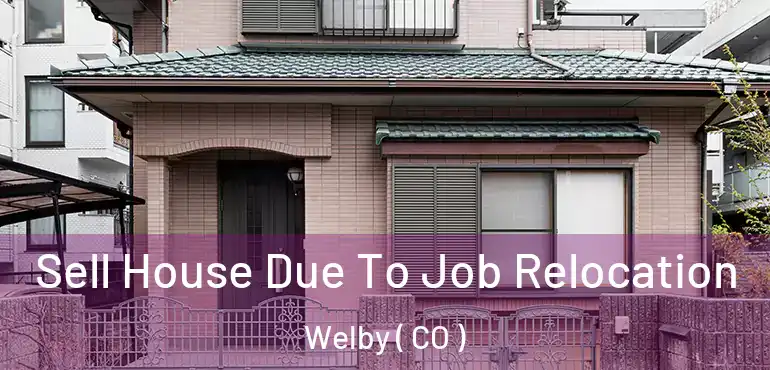 Sell House Due To Job Relocation Welby ( CO )