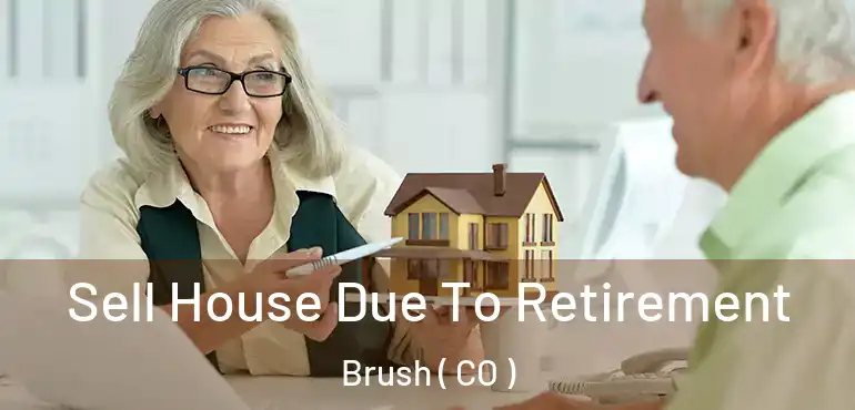 Sell House Due To Retirement Brush ( CO )