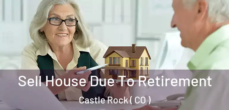 Sell House Due To Retirement Castle Rock ( CO )