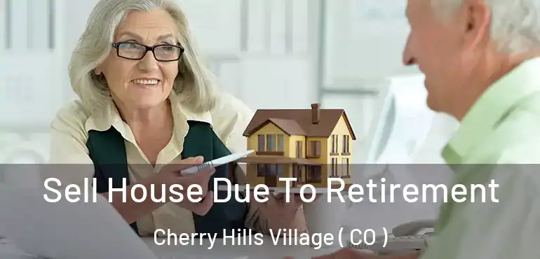 Sell House Due To Retirement Cherry Hills Village ( CO )