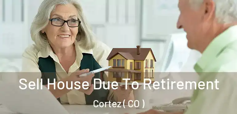 Sell House Due To Retirement Cortez ( CO )