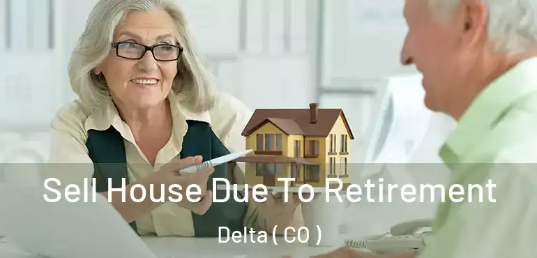 Sell House Due To Retirement Delta ( CO )