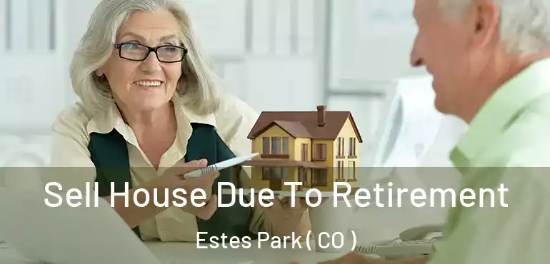 Sell House Due To Retirement Estes Park ( CO )