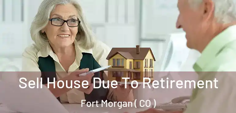 Sell House Due To Retirement Fort Morgan ( CO )