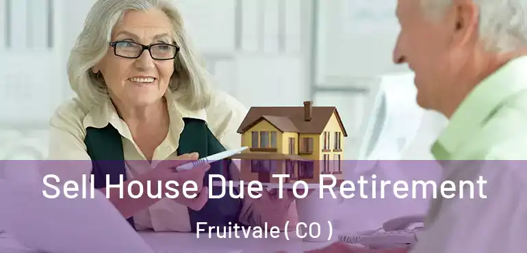 Sell House Due To Retirement Fruitvale ( CO )