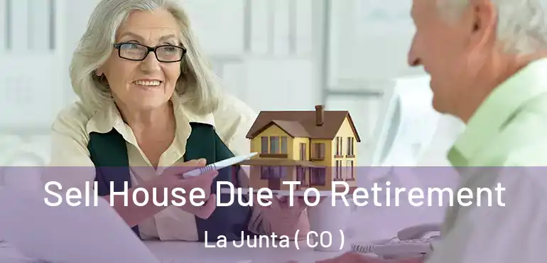 Sell House Due To Retirement La Junta ( CO )