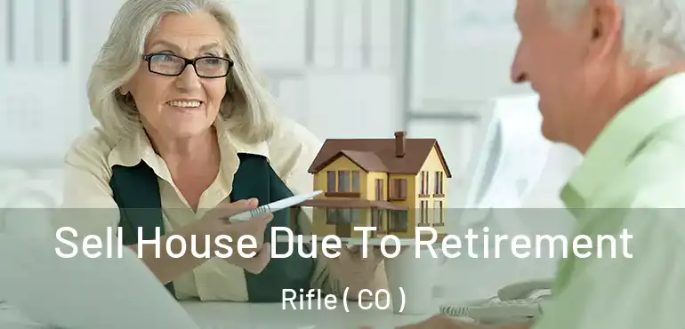 Sell House Due To Retirement Rifle ( CO )