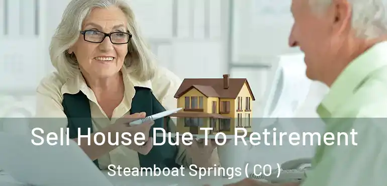 Sell House Due To Retirement Steamboat Springs ( CO )