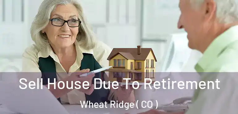 Sell House Due To Retirement Wheat Ridge ( CO )