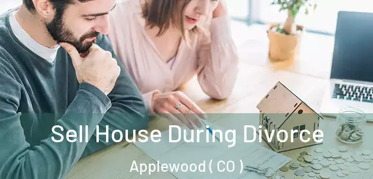 Sell House During Divorce Applewood ( CO )