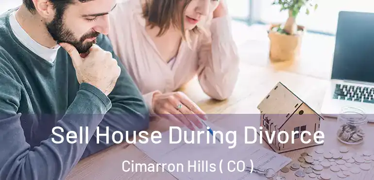 Sell House During Divorce Cimarron Hills ( CO )