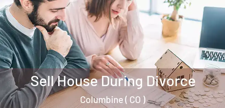  Sell House During Divorce Columbine ( CO )