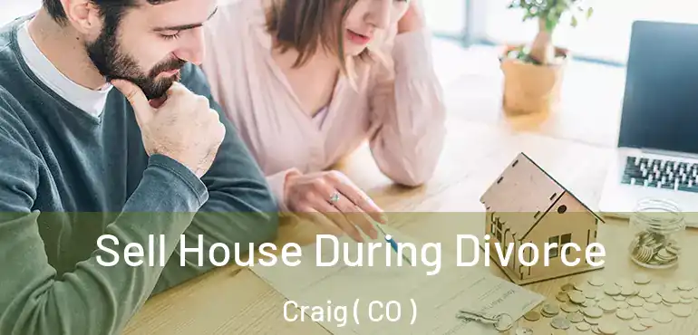 Sell House During Divorce Craig ( CO )