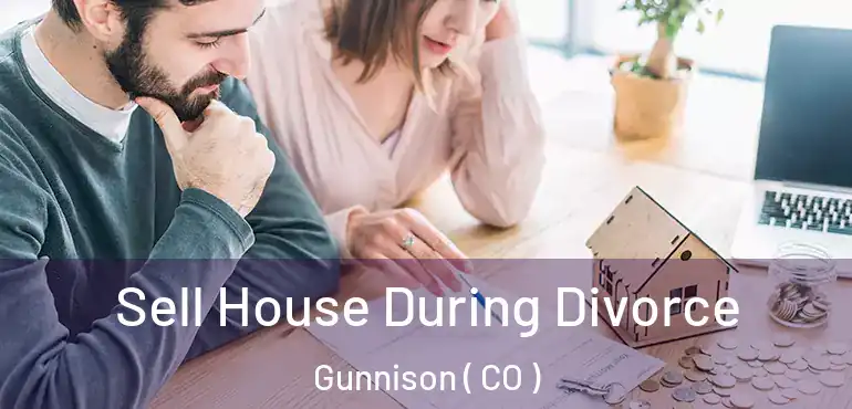 Sell House During Divorce Gunnison ( CO )