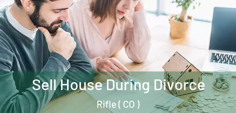 Sell House During Divorce Rifle ( CO )