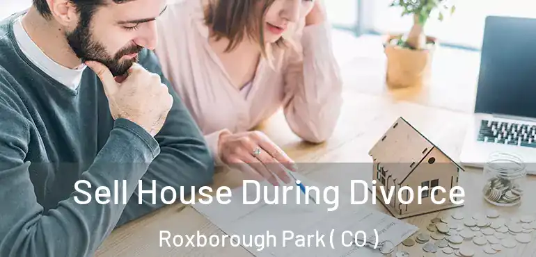  Sell House During Divorce Roxborough Park ( CO )
