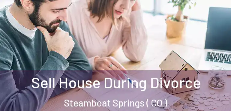Sell House During Divorce Steamboat Springs ( CO )