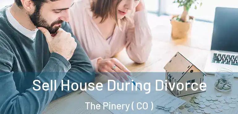 Sell House During Divorce The Pinery ( CO )