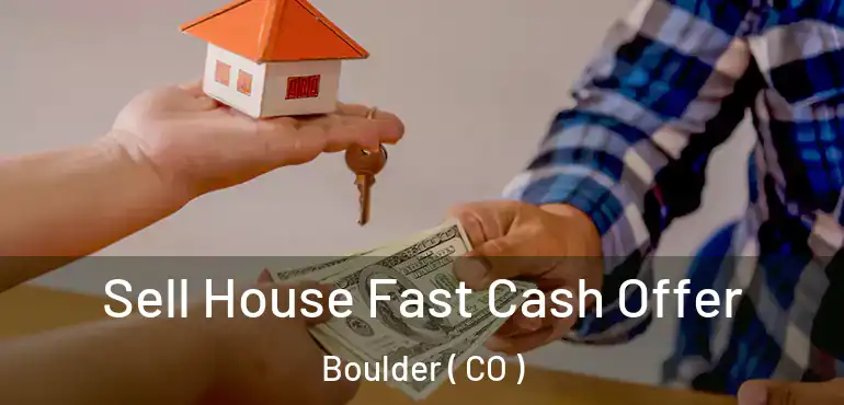Sell House Fast Cash Offer Boulder ( CO )