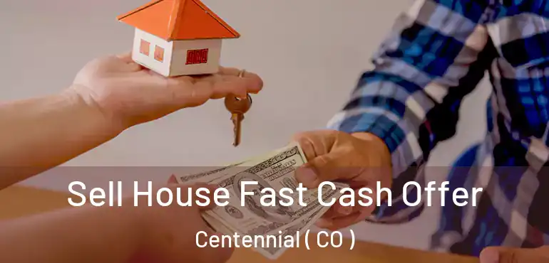 Sell House Fast Cash Offer Centennial ( CO )