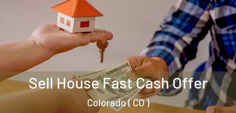 Sell House Fast Cash Offer Colorado ( CO )